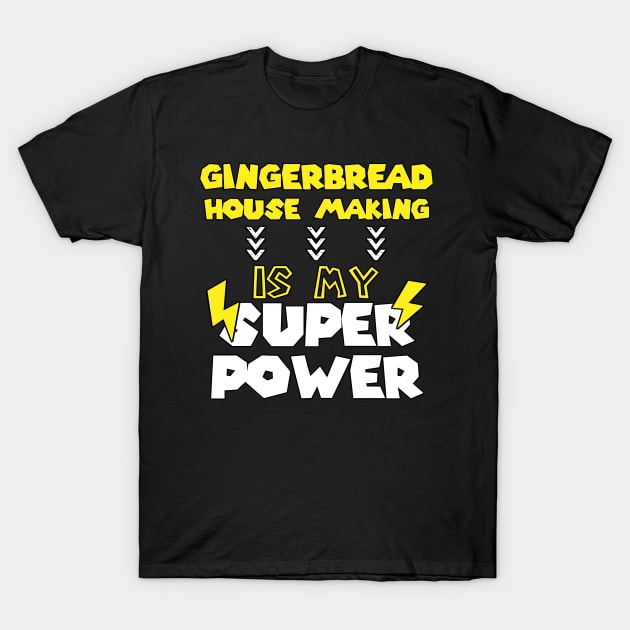 Gingerbread House Making Is My Super Power - Funny Saying Quote Gift Ideas For Grandma T-Shirt by Arda